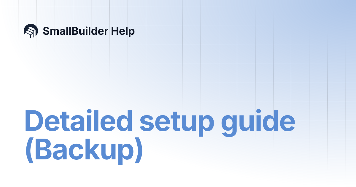 Detailed setup guide (Backup) | SmallBuilder Help