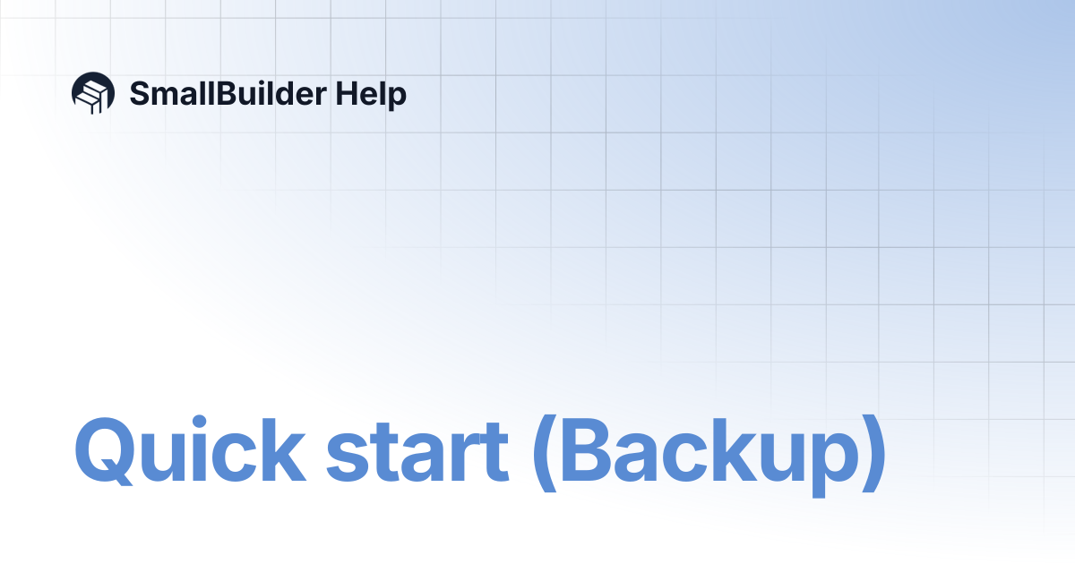 Quick start (Backup) | SmallBuilder Help