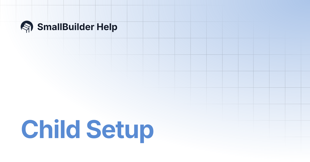 Child Setup | SmallBuilder Help